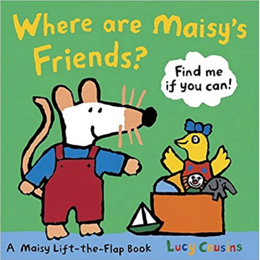 Where are Maisy’s  Friends? A Lift-the-Flap Board Book by Lucy Cousins