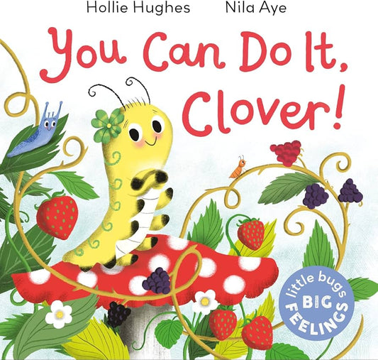 You Can Do It, Clover! Little Bugs Big Feelings by Hollie Hughes & Nila Aye