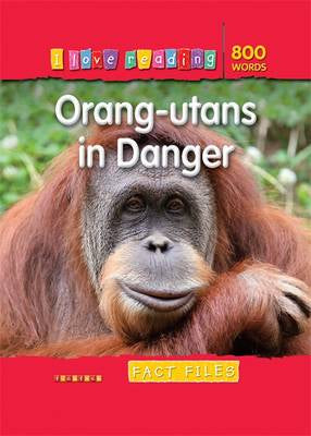 Orang-utans in Danger I Love Reading Fact Files