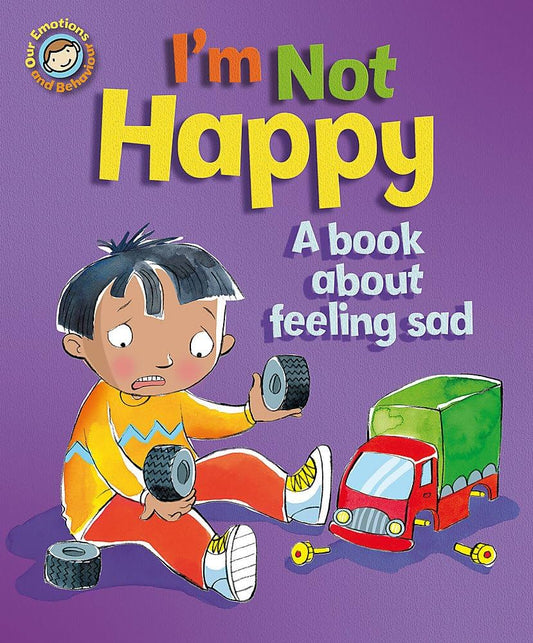 I’m not Happy - A book about feeling sad (Our Emotions and Behaviour)