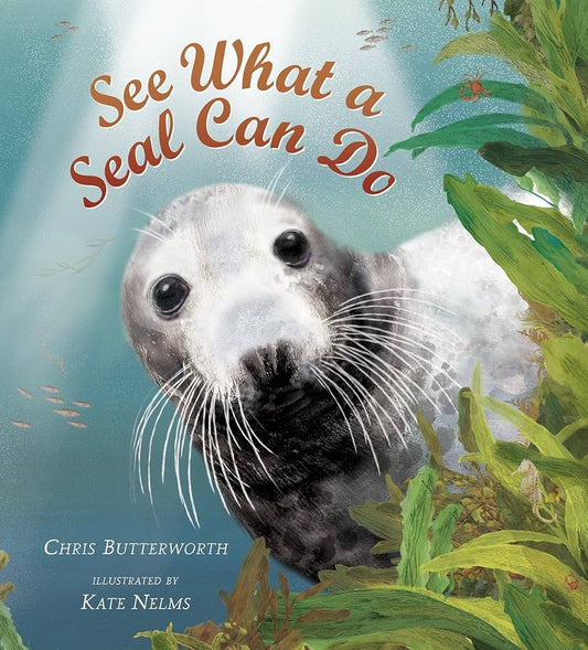 See What a Seal Can Do by Chris Butterworth & Kate Nelms