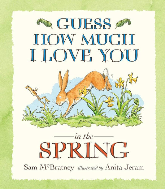 Guess How Much I Love You in the Spring by Sam Mc Bratney & Anita Jeram