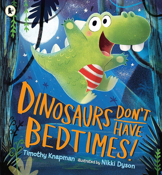 Dinosaurs Don’t Have Bedtimes by Timothy Knapman