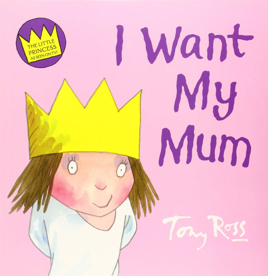 I Want my Mum! A Little Princess Story by Tony Ross
