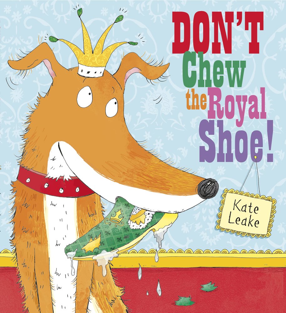Don’t Chew the Royal Shoe by Kate Leake