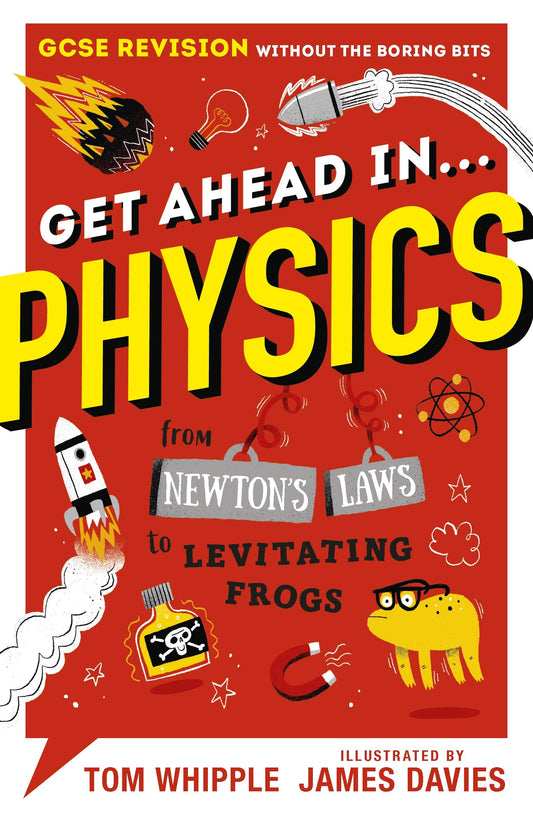 Get Ahead in Physics (from Newton’s Law to Levitating Frogs) GCSE Revision without the boring bits.