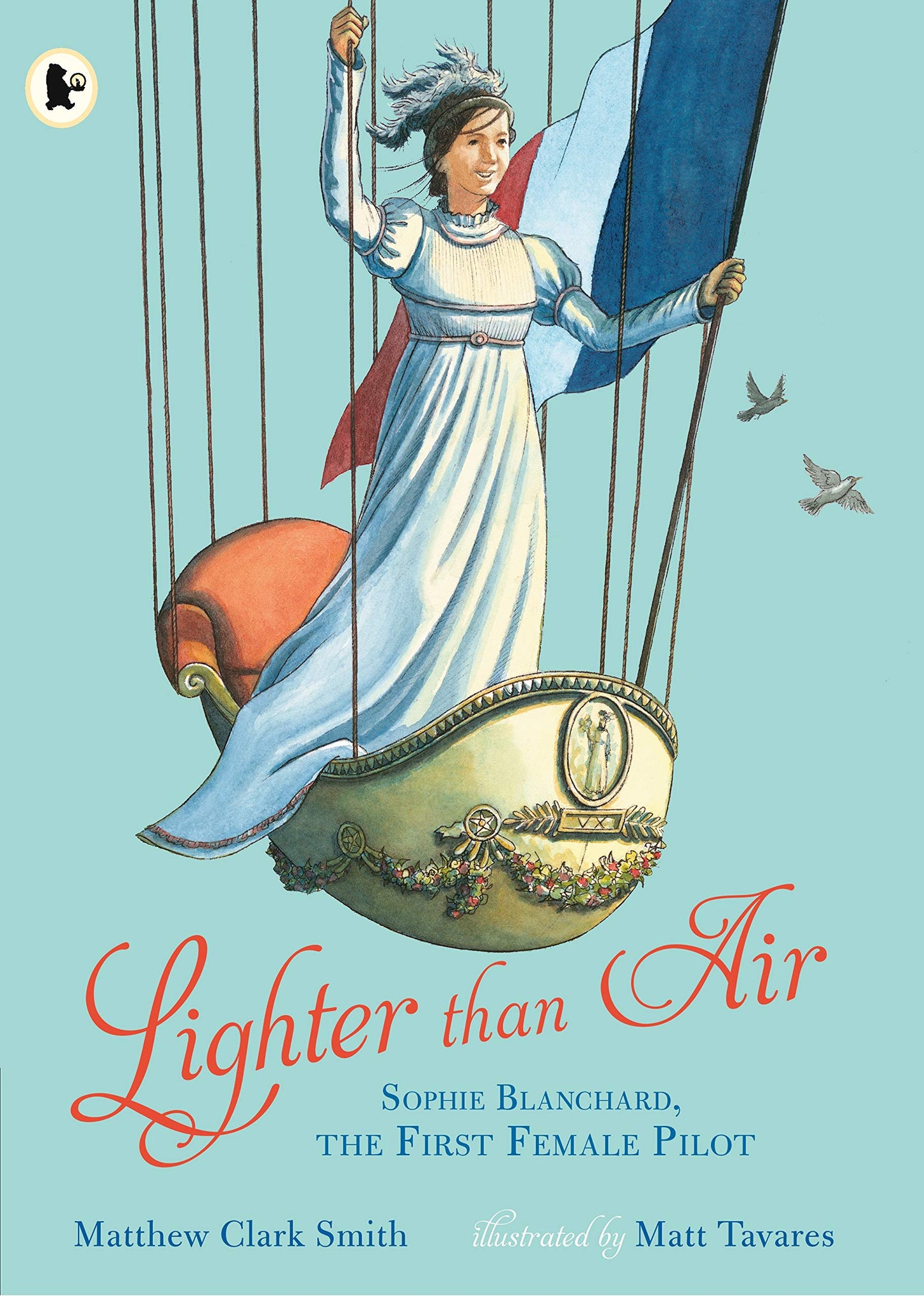 Lighter than Air - Sophie Blanchard, the First Female Pilot by Matthew Clark Smith and Matt Tavares