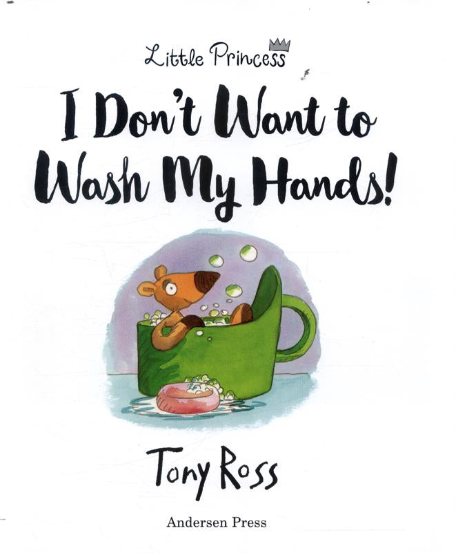 I Don’t Want to Wash my Hands! - A Little Princess Story by Tony Ross