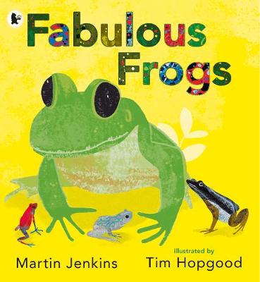 Fabulous Frogs by Martin Jenkins. Illustrated by Tim Hopgood