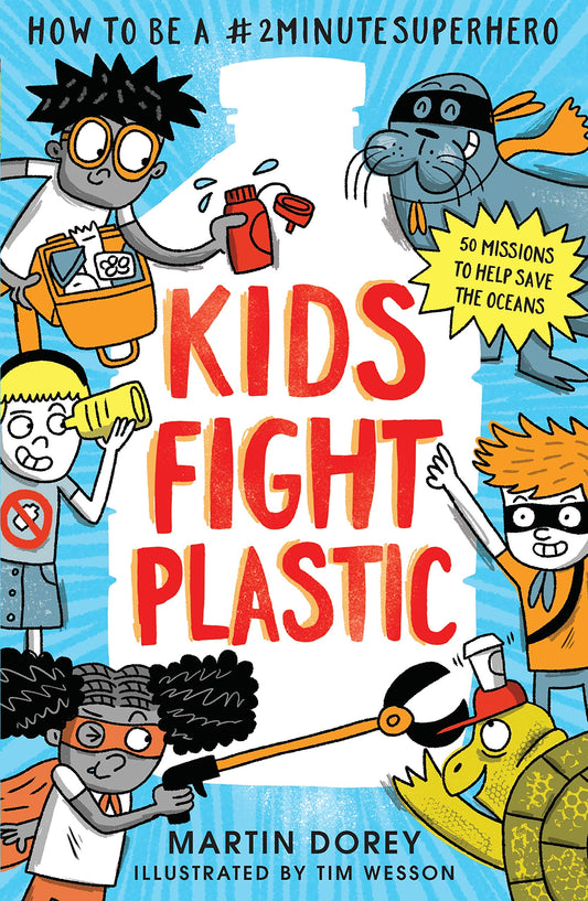 Kids Fight Plastic - How to Become a 2 Minute Superhero by Martin Dorey