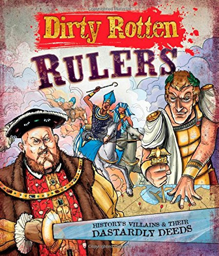 Dirty Rotten Rulers - History’s Villains and their Dastardly Deeds