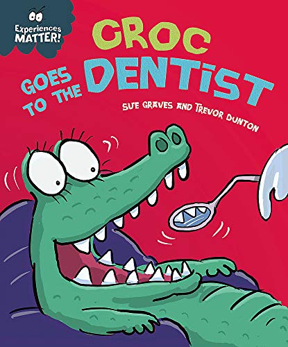 Experiences Matter! Croc Goes to the Dentist by Sue Graves and Trevor Dunton