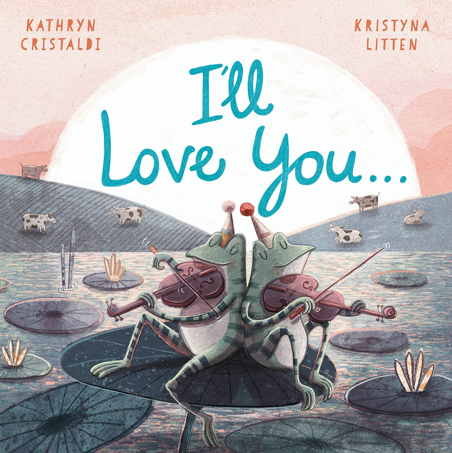 I’ll Love You… by Kathryn Cristaldi & Kristyna Litten