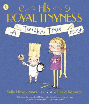 His Royal Tinyness A Terrible True Story by Sally Lloyd Jones and David Roberts