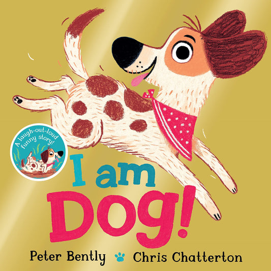 I am Dog! by Peter Bently & Chris Chatterton (Gold Sparkly Cover)